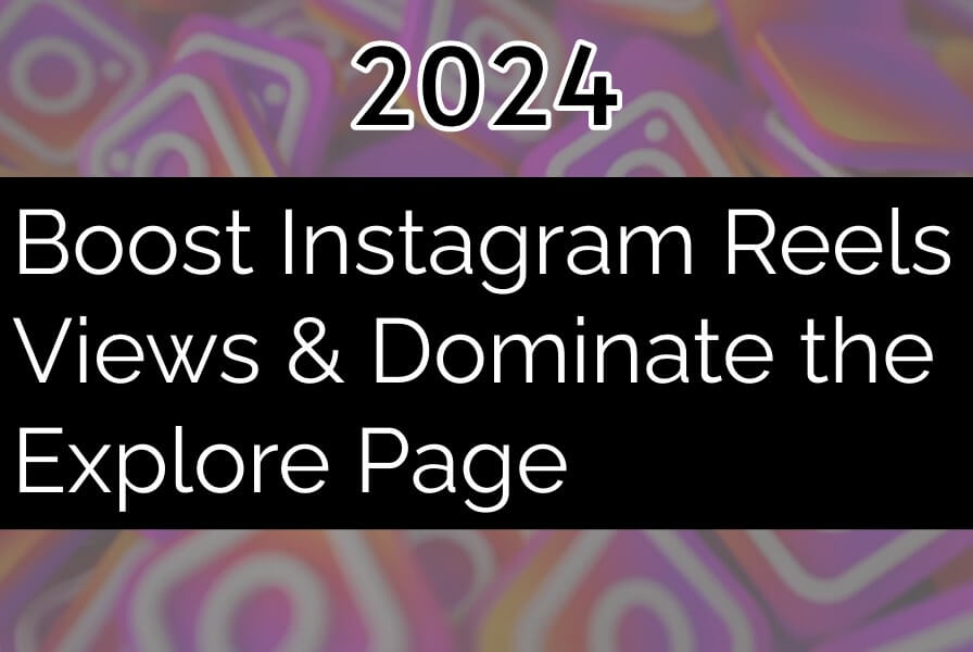 2024 | Latest Secrets to Boost Instagram Reels Views & Dominate the Explore Page