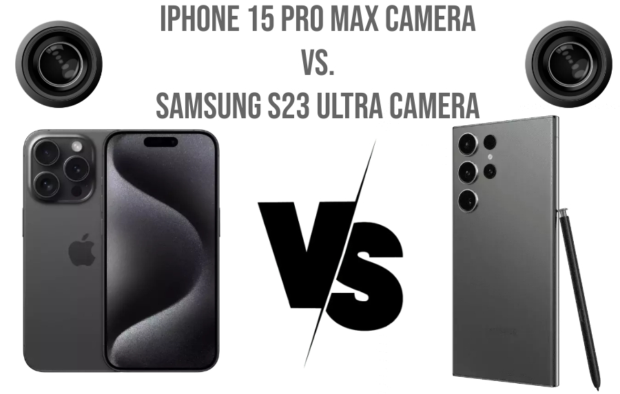 Camera Showdown: IPhone 15 Pro Max vs. Samsung S23 Ultra