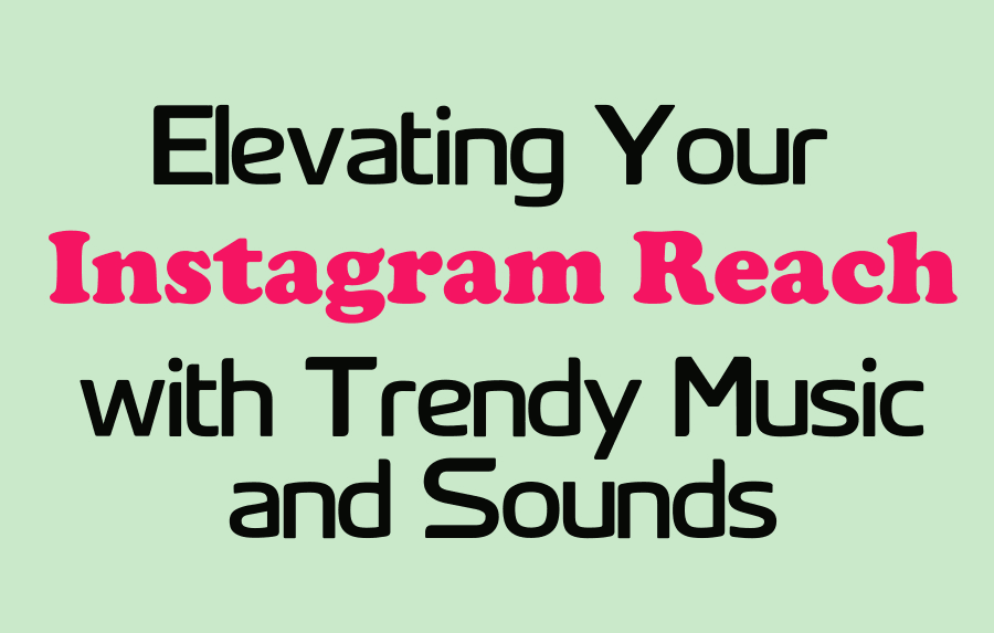 Elevating Your Instagram Reach with Trendy Music and Sounds: A Guide to Discovery