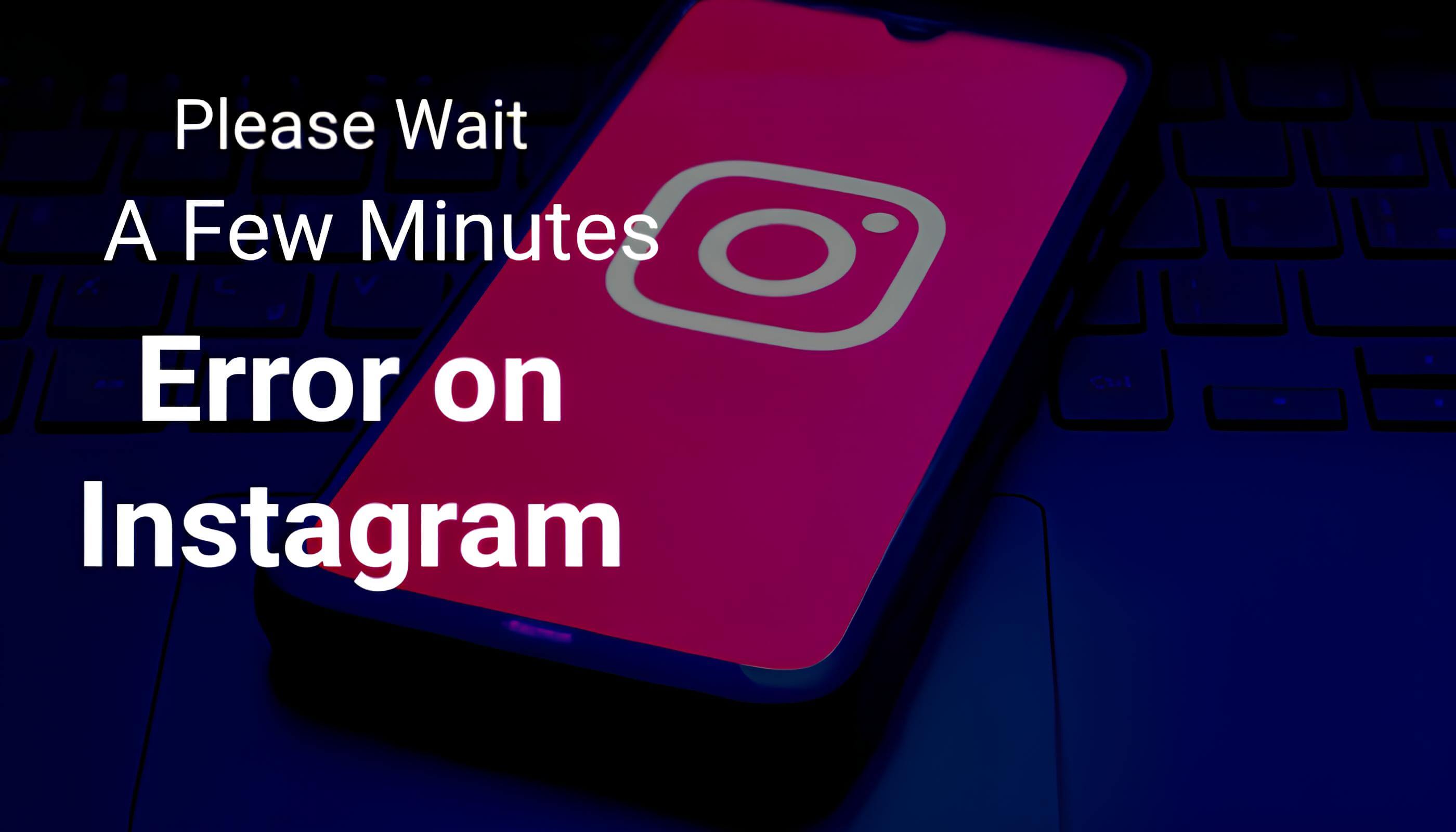 "Please Wait a Few Minutes Before You Try Again" Error on Instagram